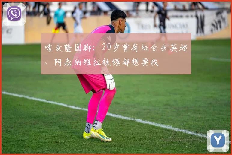 喀麦隆国脚：20岁曾有机会去英超，阿森纳维拉铁锤都想要我